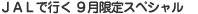 ＪＡＬで行く ９月限定スペシャル
